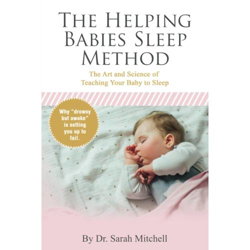 The Helping Babies Sleep Method: The Art and Science of Teaching Your Baby to Sleep