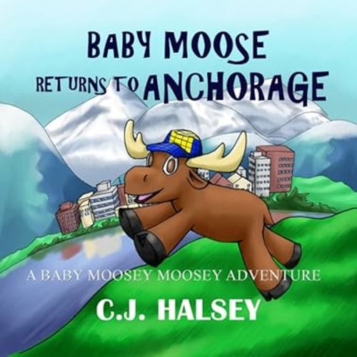 Baby Moose Returns to Anchorage: Baby Moosey Moosey Adventure Book 2 (Baby Moosey Moosey Adventure Books)