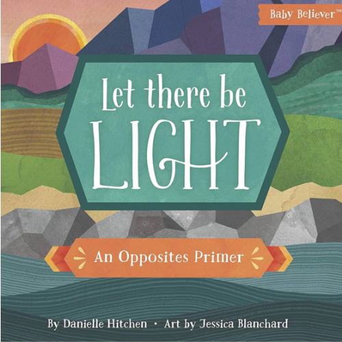 Let There Be Light: An Opposites Primer (Baby Believer)