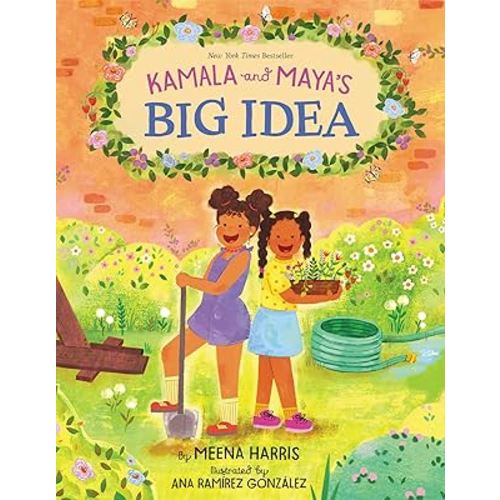 Kamala and Maya’s Big Idea: A Story from the Childhood of Vice President and 2024 US Presidential Candidate Kamala Harris that Empowers Kids to Make a Difference