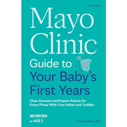 Mayo Clinic Guide to Your Baby's First Years, 3rd Edition: Clear Answers and Expert Advice for Every Phase With Your Infant and Toddler (Mayo Clinic Parenting Guides)