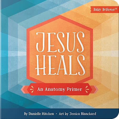 Jesus Heals: An Anatomy Primer (Baby Believer)