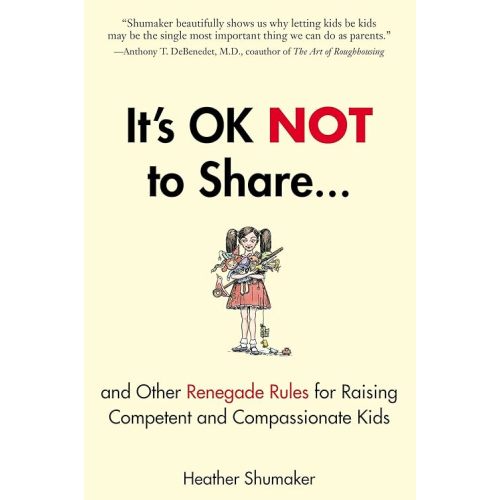 It's OK Not to Share and Other Renegade Rules for Raising Competent and Compassionate Kids Paperback – Illustrated, August 2, 2012