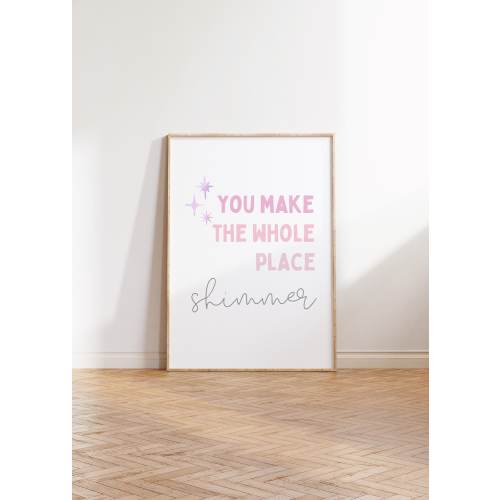 You Make the Whole Place Shimmer Print: Girly Wall Art (Digital Download)