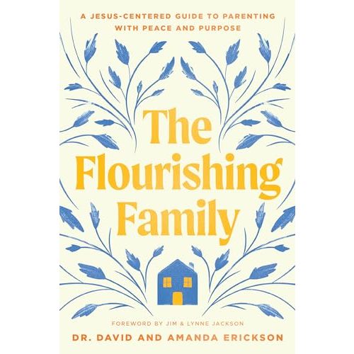 The Flourishing Family: A Jesus-Centered Guide to Parenting with Peace and Purpose
