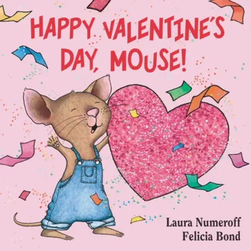 Happy Valentine's Day, Mouse! a book by Laura Numeroff and Felicia Bond - Bookshop.org US