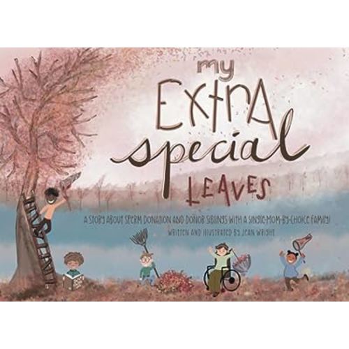 My Extra Special Leaves: A Story About Donor Siblings and Sperm Donation from a Single-Mom-By-Choice Family!