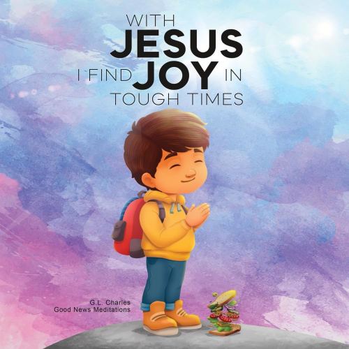 With Jesus I Find Joy in Tough Times: A kid's Bible story on finding joy and strength in tough times through faith, featuring Christian lessons for ... 8, from pre-K to grade 2. (With Jesus Series)