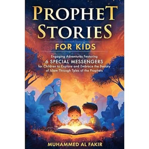 Prophet Stories for Kids: Engaging Adventures Featuring 6 Special Messengers for Children to Explore and Embrace the Beauty of Islam Through Tales of ... Stories for Kids: All 25 Prophets in Islam)