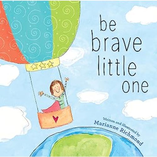 Be Brave Little One: An Inspiring Book About Courage For Babies, Baby Showers, Graduation, And More