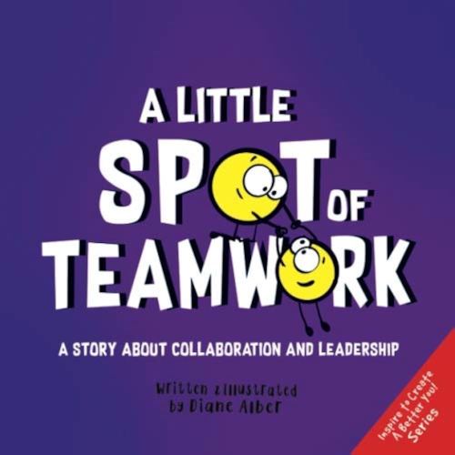 A Little SPOT of Teamwork: A Story About Collaboration And Leadership