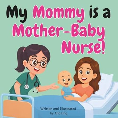 My Mommy Is A Mother-Baby Nurse!: An Educational Children’s Picture Book About Mother-Baby Nursing, Postpartum Care, and Newborn Care (The Antling Club: Nurses (Careers for Kids Ages 2–6))