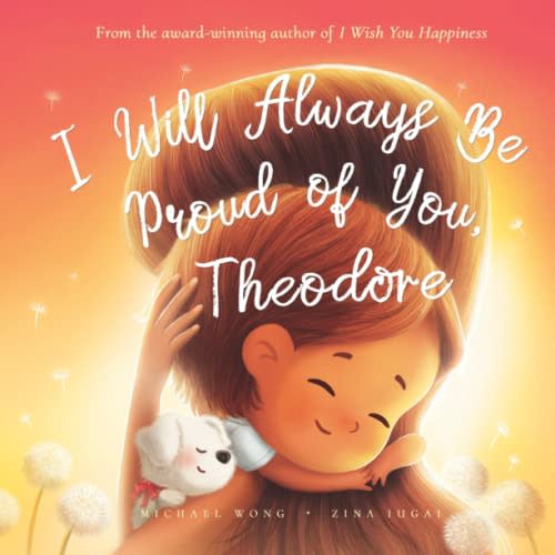 I Will Always Be Proud of You, Theodore (The Unconditional Love for Theodore Series)