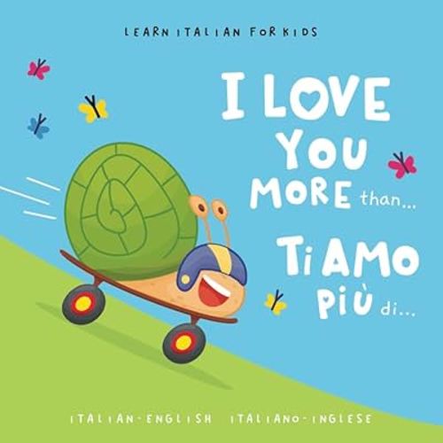 Learn Italian for Kids Ti amo più di... (I Love You More Than...): A Bilingual English-Italian Picture Book for Babies and Children Learning the Italian Language