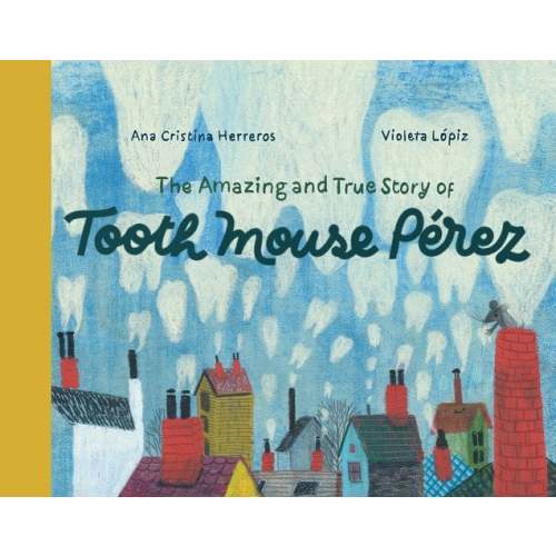 The Amazing and True Story of Tooth Mouse Pérez a book by Ana Cristina Herreros, Violeta Lópiz, and Sara Lissa Paulson