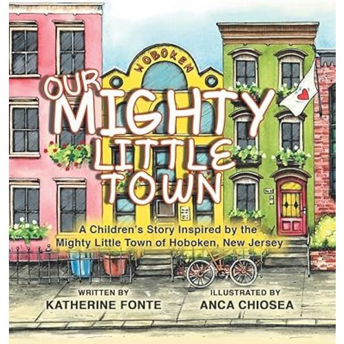 Our Mighty Little Town: A Children's Story Inspired by the Mighty Little Town of Hoboken, New Jersey