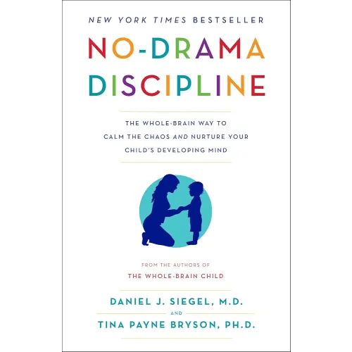 No-Drama Discipline: The Whole-Brain Way to Calm the Chaos and Nurture Your Child's Developing Mind