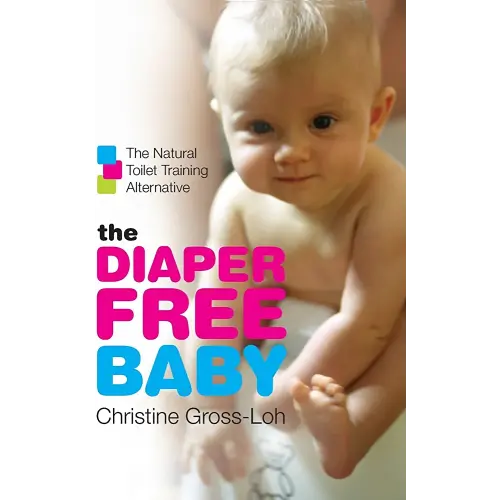 The Diaper-Free Baby: The Natural Toilet Training Alternative – A Practical Elimination Communication Guide for Responsive Parenting and Happier Infants