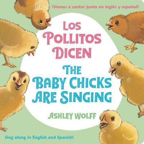The Baby Chicks Are Singing/los Pollitos Dicen - By Ashley Wolff (board Book)