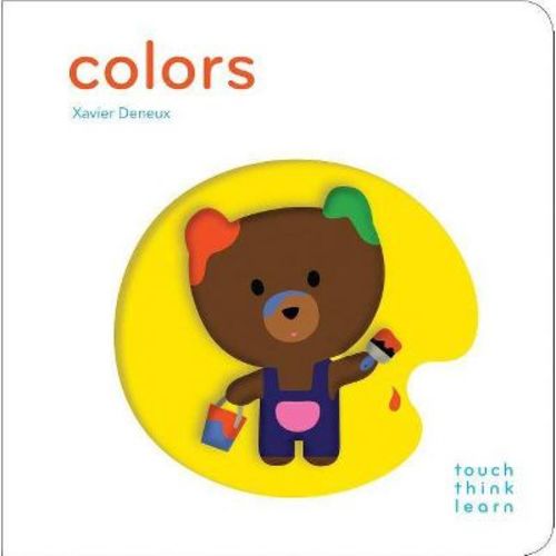 Touchthinklearn: Colors - Touch Think Learn by Xavier Deneux Board Book