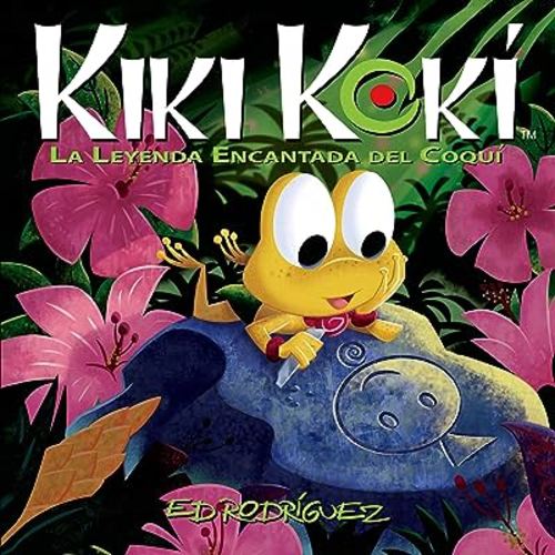 Kiki Kokí: La Leyenda Encantada del Coquí (Kiki Kokí: The Enchanted Legend of the Coquí Frog) (Spanish Edition)