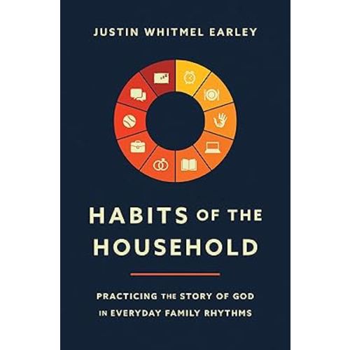 Habits of the Household: Practicing the Story of God in Everyday Family Rhythms