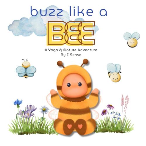 Buzz Like A Bee: A Yoga & Nature Adventure By I Sense
