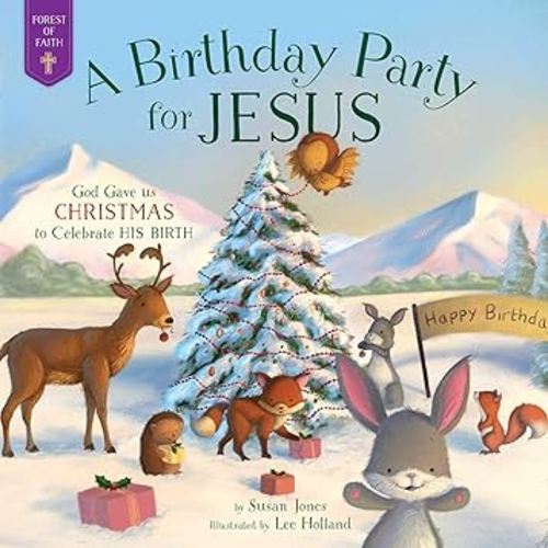 A Birthday Party for Jesus: God Gave Us Christmas to Celebrate His Birth (Forest of Faith Books)