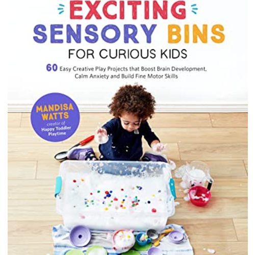 Exciting Sensory Bins for Curious Kids: 60 Easy Creative Play Projects That Boost Brain Development, Calm Anxiety and Build Fine Motor Skills