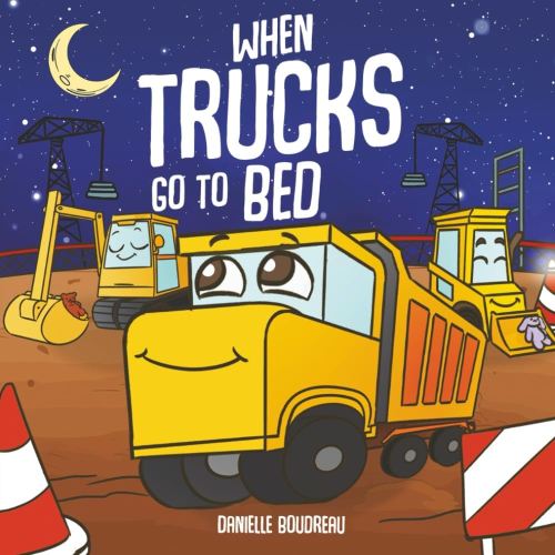 When Trucks Go To Bed: A Construction Vehicles Book for Kids About Bedtime To Help Children Overcome Nighttime Fears And Wind Down For Sleep (Big ... with Trucks, Construction Vehicles and More!)