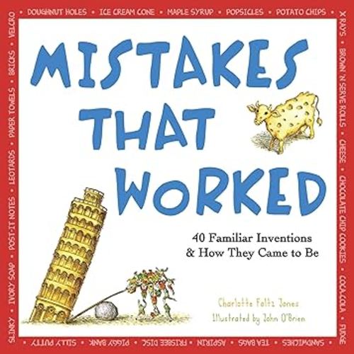 Mistakes That Worked: 40 Familiar Inventions & How They Came to Be