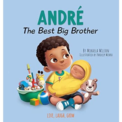 Andre The Best Big Brother: A Children's Book to Help Prepare a Soon-To-Be Older Sibling for a New Baby for Kids Ages 2-8 (Live, Laugh, Grow) (Andre and Noelle)