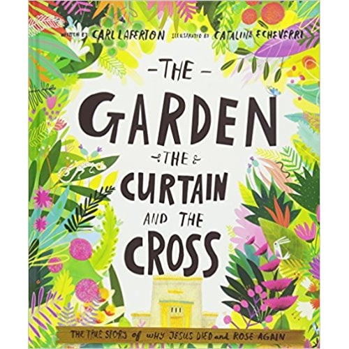 The Garden, the Curtain and the Cross Storybook: The true story of why Jesus died and rose again (Bible overview for kids 3-6 telling the gospel story ... Christian gift) (Tales That Tell the Truth)