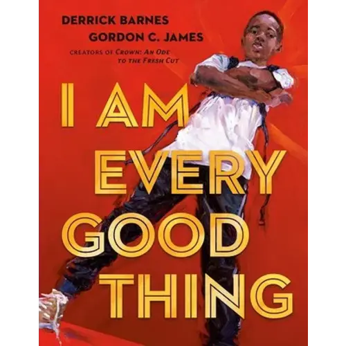 I Am Every Good Thing a book by Derrick Barnes and Gordon C. James - Bookshop.org US