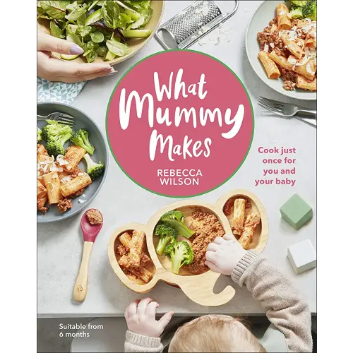 What Mummy Makes: Cook just once for you and your baby