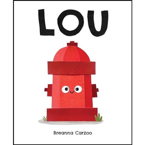 Lou: A Children's Picture Book About a Fire Hydrant and Unlikely Neighborhood Hero