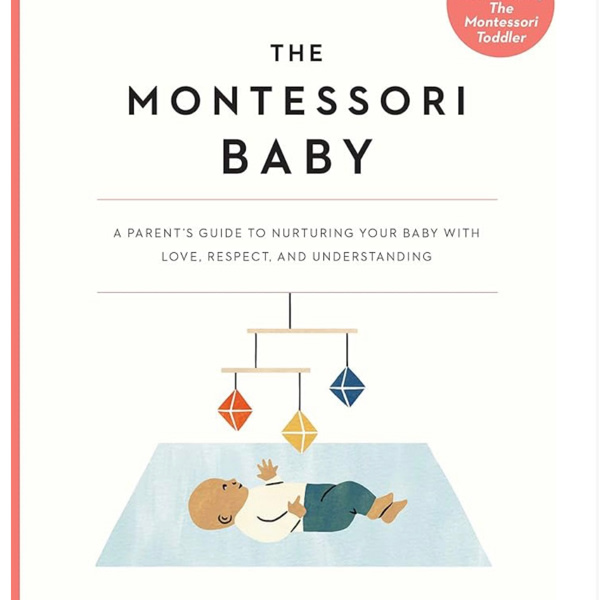 The Montessori Baby: A Parent's Guide to Nurturing Your Baby with Love, Respect, and Understanding (The Parents' Guide to Montessori, 2)