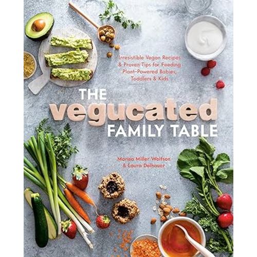 The Vegucated Family Table: Irresistible Vegan Recipes and Proven Tips for Feeding Plant-Powered Babies, Toddlers, and Kids