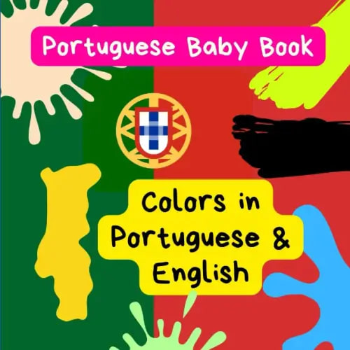 Colors in Portuguese & English. Portuguese Baby Book: Teaching Portuguese Colors (Colours). A Visual Book for Babies and Toddlers