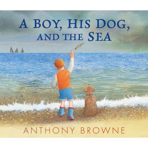 A Boy, His Dog, and the Sea - by Anthony Browne (Hardcover)