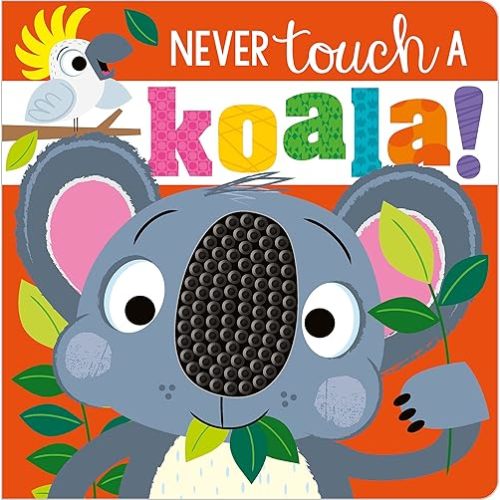 Never Touch a Koala! Board book – Touch & Feel, August 1, 2021