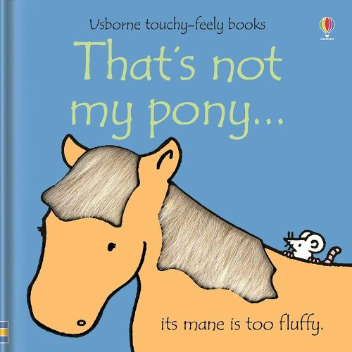 That's not my pony.: An Interactive, Sensory Touchy-Feely Book Featuring Animals with Tactile Patches for Babies and Toddlers (THAT'S NOT MY�)