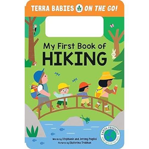 My First Book of Hiking: Features a Built-in Handle for Kids Excited to Discover the Wonders of Nature (Terra Babies on the Go, 2)