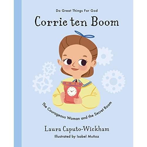 Corrie ten Boom: The Courageous Woman and The Secret Room (Inspiring illustrated children's biography of Christian female who saved hundreds of Jewish ... for kids 4-7) (Doing Great Things for God)