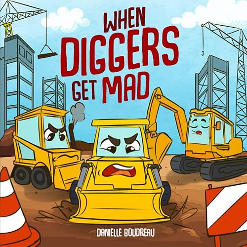 When Diggers Get Mad: A Children’s Picture Book Featuring Construction Vehicles that Teaches Kids Simple Anger Management and Self-Regulation ... with Trucks, Construction Vehicles and More!) Paperback – March 10, 2025