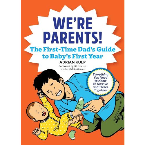 We're Parents! The First-Time Dad's Guide to Baby's First Year: Everything You Need to Know to Survive and Thrive Together