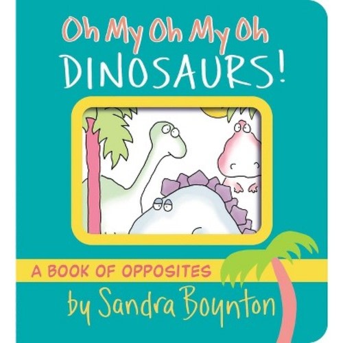 Oh My Oh My Oh Dinosaurs! - by Sandra Boynton