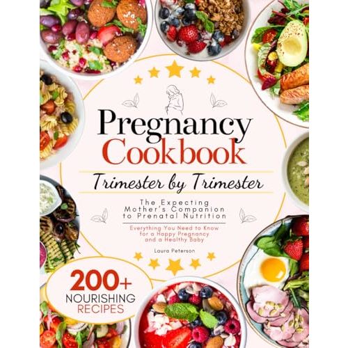 Pregnancy Cookbook Trimester by Trimester • The Expecting Mother’s Companion to Prenatal Nutrition: Everything You Need to Know for a Happy Pregnancy and a Healthy Baby with 200+ Nourishing Recipes