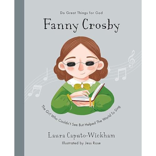 Fanny Crosby: The Girl Who Couldn't See But Helped The World To Sing (Inspiring children's Christian biography of one of the world’s most famous hymn writers to gift kids 4-7) Hardcover – Picture Book, September 27, 2022