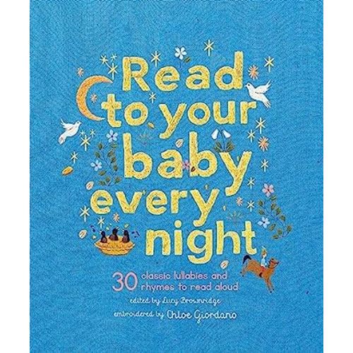 Amazon.com: Read to Your Baby Every Night: 30 classic lullabies and rhymes to read aloud (Stitched Storytime, 3): 9780711281264: Brownridge, Lucy, Giordano, Chloe: Books
